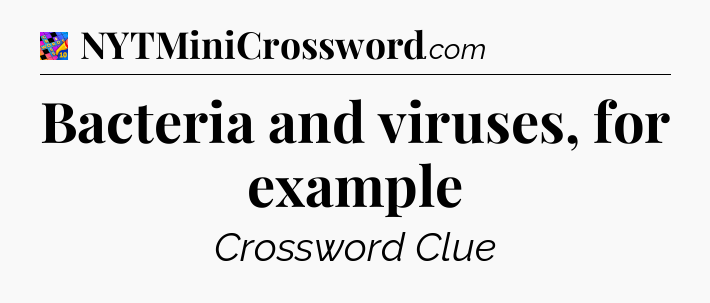 Bacteria and viruses, for example Crossword Clue
