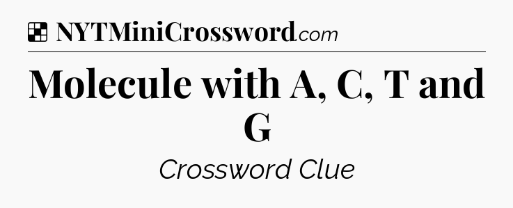 Solution: Molecule with A, C, T and G - NYT Crossword