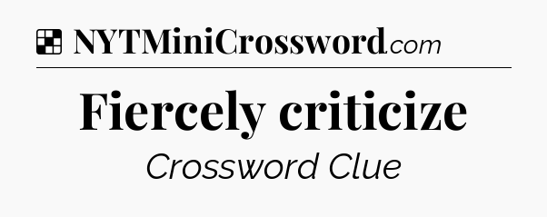 Solution: Fiercely criticize - NYT Crossword