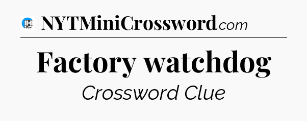 Factory watchdog Crossword Clue