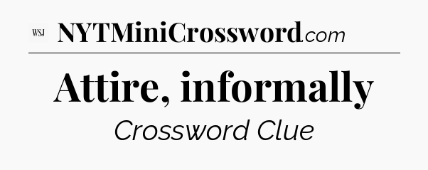 Attire, informally - WSJ Crossword