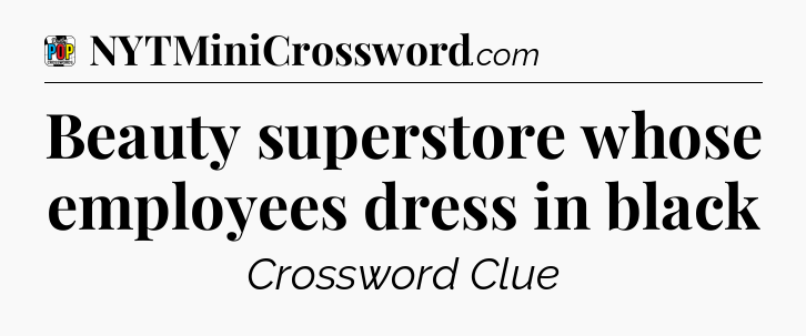 Beauty superstore whose employees dress in black Crossword Clue