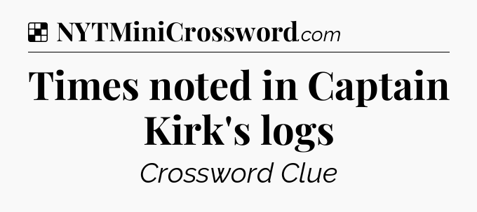 Solution: Times noted in Captain Kirk's logs - NYT Crossword