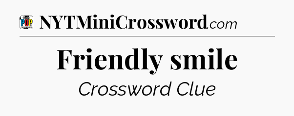 Friendly smile Crossword Clue