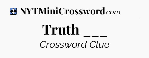 Solution: Truth ___  - NYT Mini Crossword