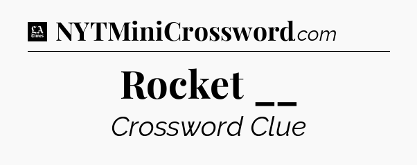 Rocket __ - LA Times Crossword