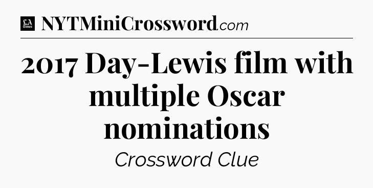 2017 Day-Lewis film with multiple Oscar nominations - LA Times Crossword