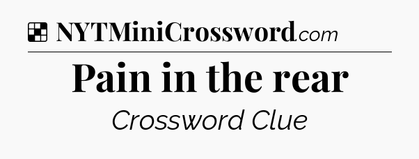 Solution: Pain in the rear - NYT Crossword