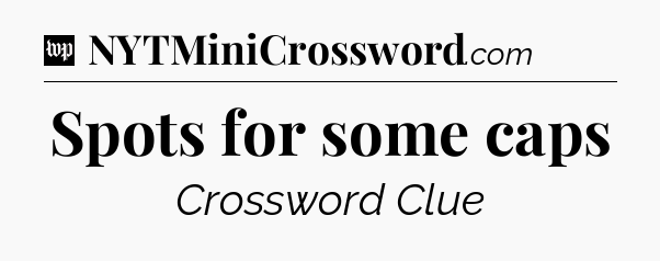 Spots for some caps Crossword Clue