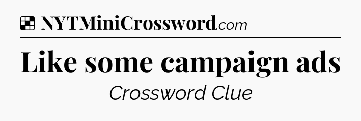 Solution: Like some campaign ads - NYT Crossword
