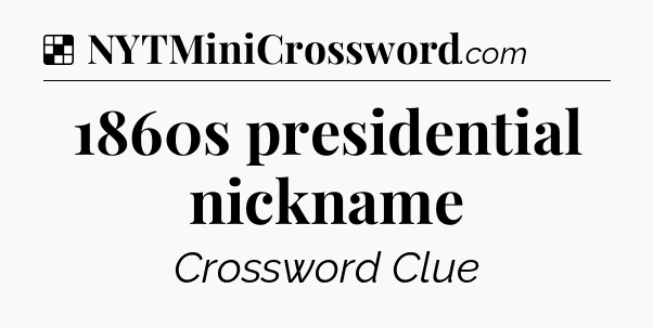 Solution: 1860s presidential nickname - NYT Crossword