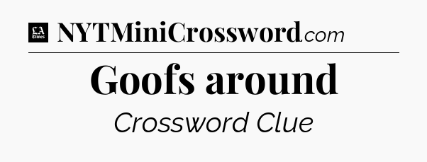 Goofs around - LA Times Crossword