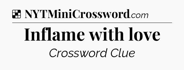 Solution: Inflame with love - NYT Crossword