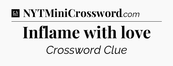 Inflame with love - LA Times Crossword