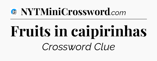 Fruits in caipirinhas Crossword Clue