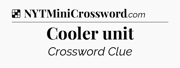 Solution: Cooler unit - NYT Crossword