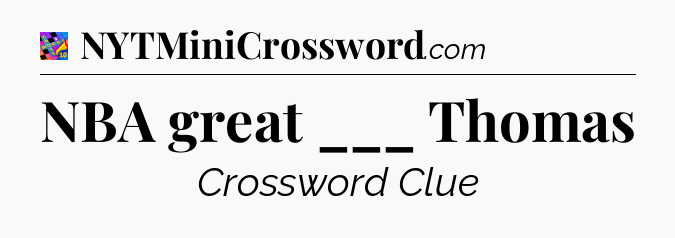 NBA great ___ Thomas Crossword Clue