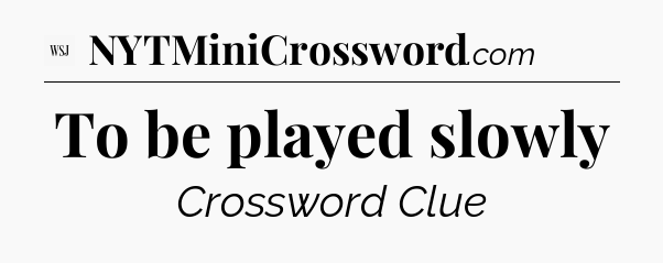 To be played slowly - WSJ Crossword