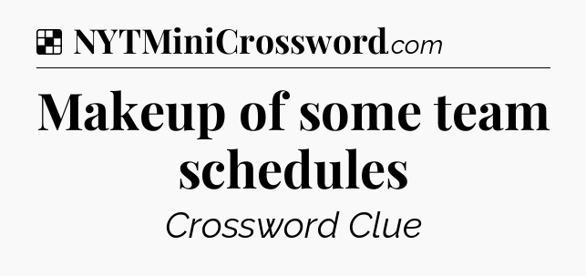Solution: Makeup of some team schedules - NYT Crossword