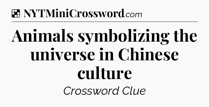 Solution: Animals symbolizing the universe in Chinese culture - NYT Crossword