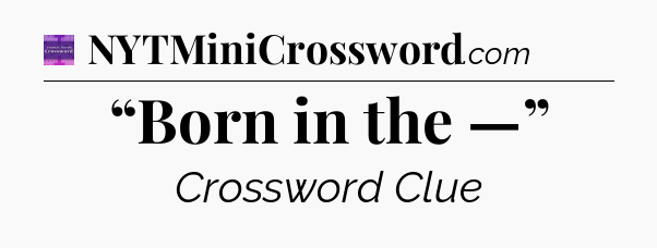 “Born in the —” - Thomas Joseph Crossword
