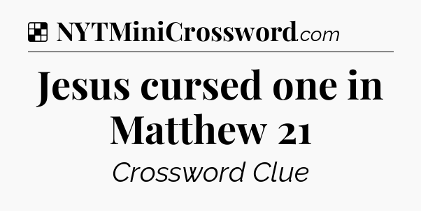 Solution: Jesus cursed one in Matthew 21 - NYT Crossword
