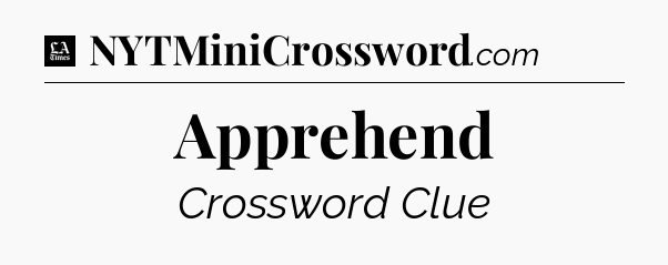 Apprehend - LA Times Crossword