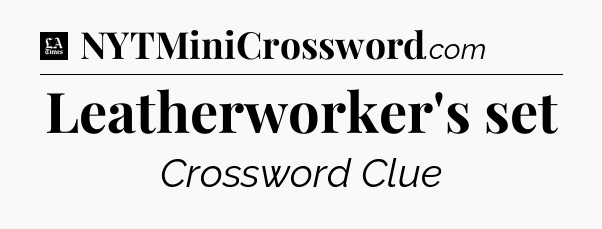Leatherworker's set - LA Times Crossword