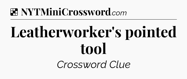 Solution: Leatherworker's pointed tool - NYT Crossword