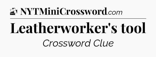 Leatherworker's tool - Daily Themed Classic Crossword