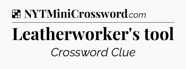 Solution: Leatherworker's tool - NYT Crossword