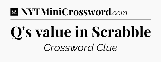 Q's value in Scrabble - LA Times Crossword