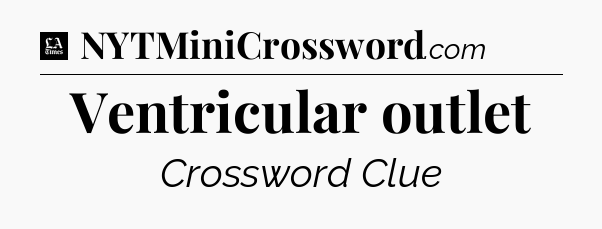 Ventricular outlet - LA Times Crossword