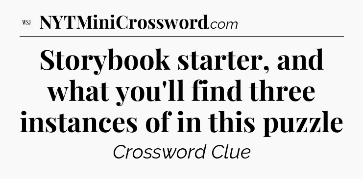 Storybook starter, and what you'll find three instances of in this puzzle - WSJ Crossword