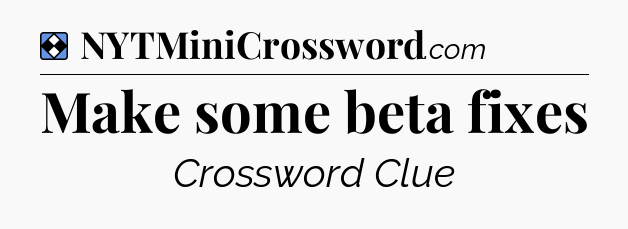 Solution: Make some beta fixes - NYT Mini Crossword
