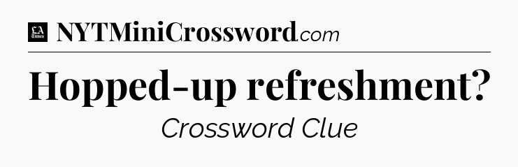 Hopped-up refreshment - LA Times Crossword