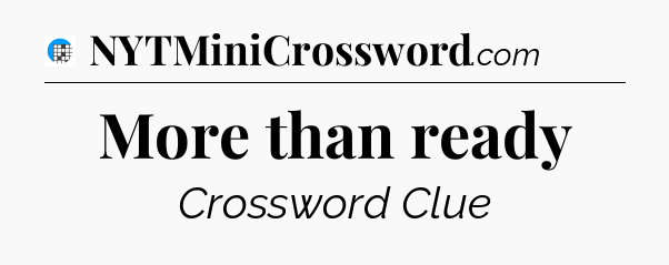 More than ready Crossword Clue