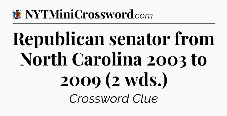 Republican senator from North Carolina 2003 to 2009 (2 wds.) Crossword Clue