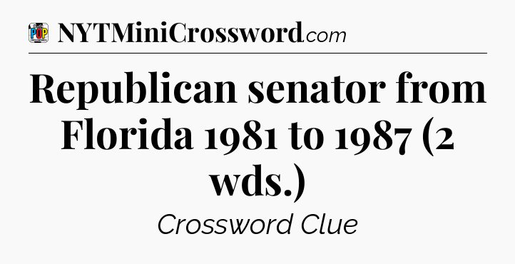 Republican senator from Florida 1981 to 1987 (2 wds.) Crossword Clue