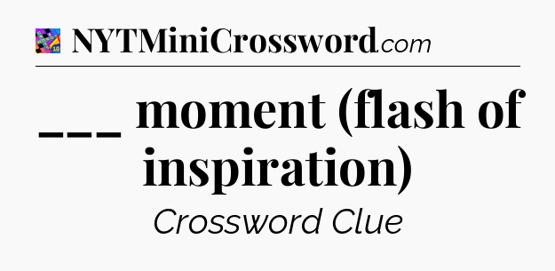 ___ moment (flash of inspiration) Crossword Clue