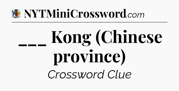 ___ Kong (Chinese province) Crossword Clue