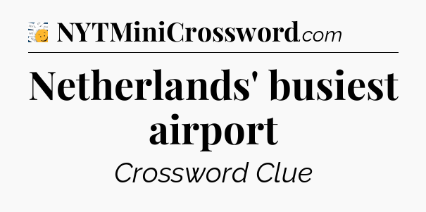Netherlands' busiest airport - 7 Little Words