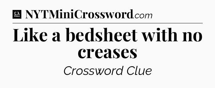Like a bedsheet with no creases - LA Times Crossword