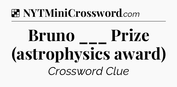 Solution: Bruno ___ Prize (astrophysics award) - NYT Crossword
