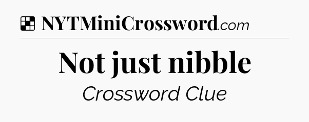 Solution: Not just nibble - NYT Crossword