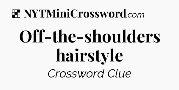 Solution: Off-the-shoulders hairstyle - NYT Crossword
