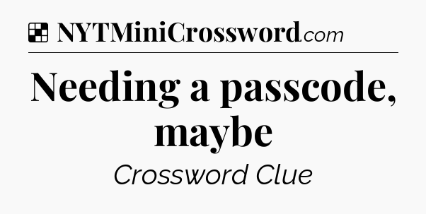 Solution: Needing a passcode, maybe - NYT Crossword