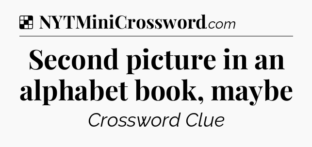 Solution: Second picture in an alphabet book, maybe - NYT Crossword