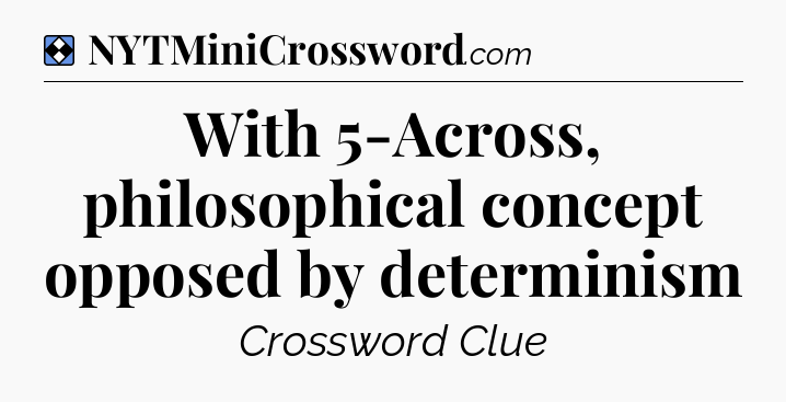 Solution: With 5-Across, philosophical concept opposed by determinism - NYT Mini Crossword