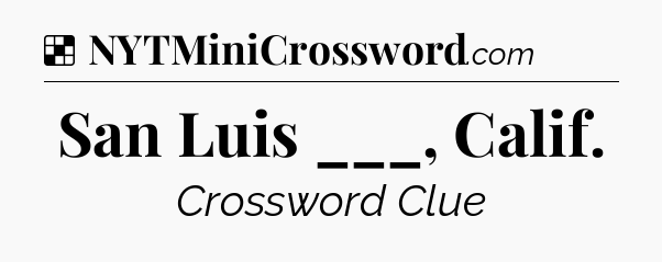 Solution: San Luis ___, Calif - NYT Crossword